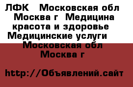 ЛФК - Московская обл., Москва г. Медицина, красота и здоровье » Медицинские услуги   . Московская обл.,Москва г.